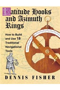 Latitude Hooks and Azimuth Rings: How to Build and Use 18 Traditional Navigational Tools: How to Build and Use 18 Traditional Navigational Tools