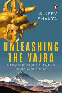 Unleashing The Vajra: Nepal's Journey Be: Nepal's Journey Between India and China [Paperback] Shakya, Sujeev [Paperback] Shakya, Sujeev