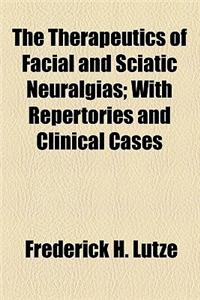 The Therapeutics of Facial and Sciatic Neuralgias; With Repertories and Clinical Cases