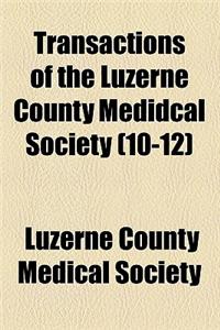 Transactions of the Luzerne County Medidcal Society (Volume 10-12)