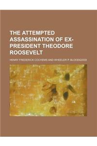 The Attempted Assassination of Ex-President Theodore Roosevelt