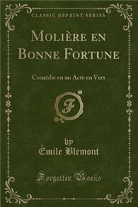 MoliÃ¨re En Bonne Fortune: ComÃ©die En Un Acte En Vers (Classic Reprint)