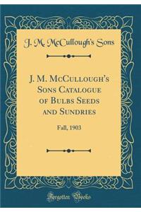 J. M. McCullough's Sons Catalogue of Bulbs Seeds and Sundries: Fall, 1903 (Classic Reprint)