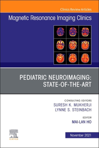 Pediatric Neuroimaging: State-Of-The-Art, an Issue of Magnetic Resonance Imaging Clinics of North America