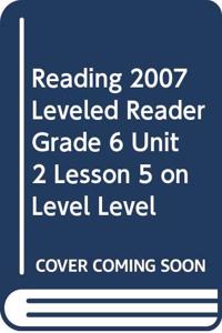 Reading 2007 Leveled Reader Grade 6 Unit 2 Lesson 5 on Level Level