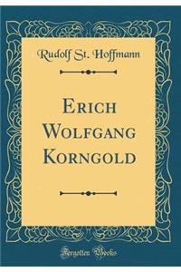 Erich Wolfgang Korngold (Classic Reprint)