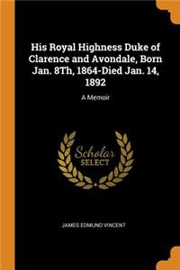 His Royal Highness Duke of Clarence and Avondale, Born Jan. 8Th, 1864-Died Jan. 14, 1892