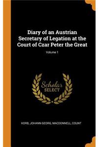 Diary of an Austrian Secretary of Legation at the Court of Czar Peter the Great; Volume 1