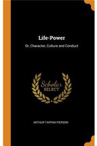 Life-Power: Or, Character, Culture and Conduct