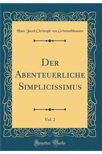Der Abenteuerliche Simplicissimus, Vol. 2 (Classic Reprint)