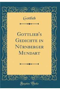 Gottlieb's Gedichte in NÃ¼rnberger Mundart (Classic Reprint)