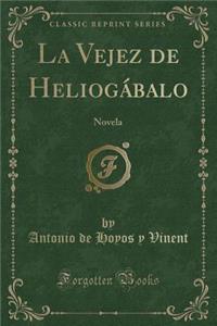 La Vejez de HeliogÃ¡balo: Novela (Classic Reprint)
