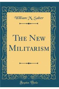 The New Militarism (Classic Reprint)