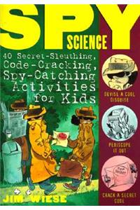Spy Science: 40 Secret-Sleuthing, Code-Cracking, Spy-Catching Activities for Kids