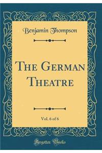 The German Theatre, Vol. 6 of 6 (Classic Reprint)