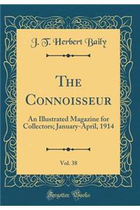 The Connoisseur, Vol. 38: An Illustrated Magazine for Collectors; January-April, 1914 (Classic Reprint)