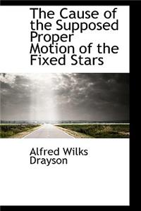 The Cause of the Supposed Proper Motion of the Fixed Stars