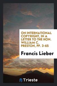 On International Copyright, in a Letter to the Hon. William C. Preston, Pp. 3-65