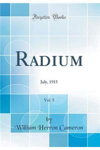 Radium, Vol. 5: July, 1915 (Classic Reprint)