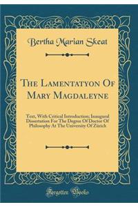 The Lamentatyon Of Mary Magdaleyne: Text, With Critical Introduction; Inaugural Dissertation For The Degree Of Doctor Of Philosophy At The University Of Zürich (Classic Reprint)
