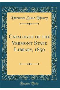 Catalogue of the Vermont State Library, 1850 (Classic Reprint)