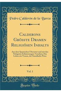 Calderons GrÃ¶Ã?te Dramen ReligiÃ¶sen Inhalts, Vol. 1: Aus Dem Spanischen Ã?bersetzt Und Mit Den NÃ¶tigsten ErlÃ¤uterungen Versehen; Das Leben Ein Traum, Der Standhafte Prinz (Classic Reprint)