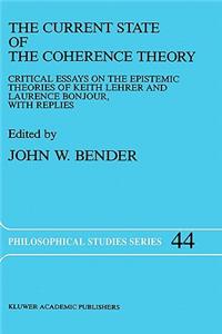 Current State of the Coherence Theory: Critical Essays on the Epistemic Theories of Keith Lehrer and Laurence Bonjour, with Replies