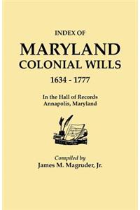 Index to Maryland Colonial Wills, 1634-1777, in the Hall of Records, Annapolis, Maryland