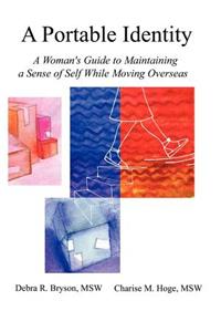 Portable Identity: A Woman's Guide to Maintaining a Sense of Self While Moving Overseas/Revised Edition