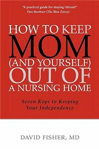 How to Keep Mom (and Yourself) Out of a Nursing Home
