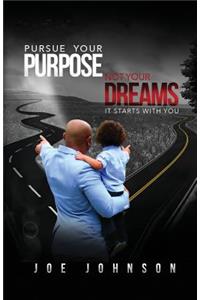 Pursue Your Purpose Not Your Dreams