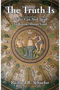 Truth Is: All We Can and Need to Know about God