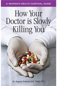 How Your Doctor Is Slowly Killing You: A Woman's Health Survival Guide