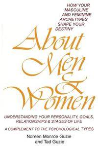 About Men & Women: How Your Masculine and Feminine Archetypes Shape Your Destiny. Understanding Your Personality, Goals, Relationships &