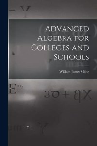 Advanced Algebra for Colleges and Schools