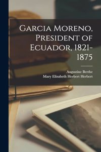 Garcia Moreno, President of Ecuador, 1821-1875