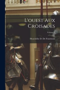 L'ouest Aux Croisades; Volume 1