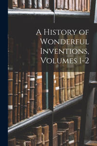 A History of Wonderful Inventions, Volumes 1-2