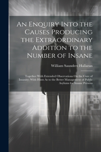 Enquiry Into the Causes Producing the Extraordinary Addition to the Number of Insane