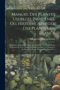 Manuel Des Plantes Usuelles Indigènes, Ou, Histoire Abrégée Des Plantes De France