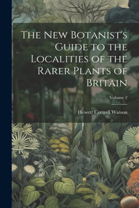 New Botanist's Guide to the Localities of the Rarer Plants of Britain; Volume 2