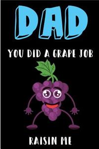Dad You Did A Grape Job Raisin Me