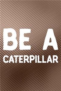 Be A Caterpillar
