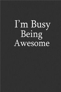 I'm Busy Being Awesome