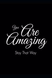 You Are Amazing Stay That Way