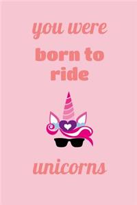 You Were Born To Ride Unicorns