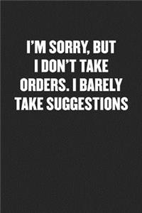 I'm Sorry, But I Don't Take Orders. I Barely Take Suggestions