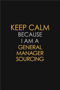 Keep Calm Because I Am A General Manager Sourcing