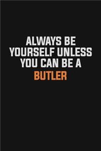 Always Be Yourself Unless You Can Be A Butler