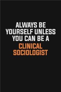 Always Be Yourself Unless You Can Be A Clinical Sociologist